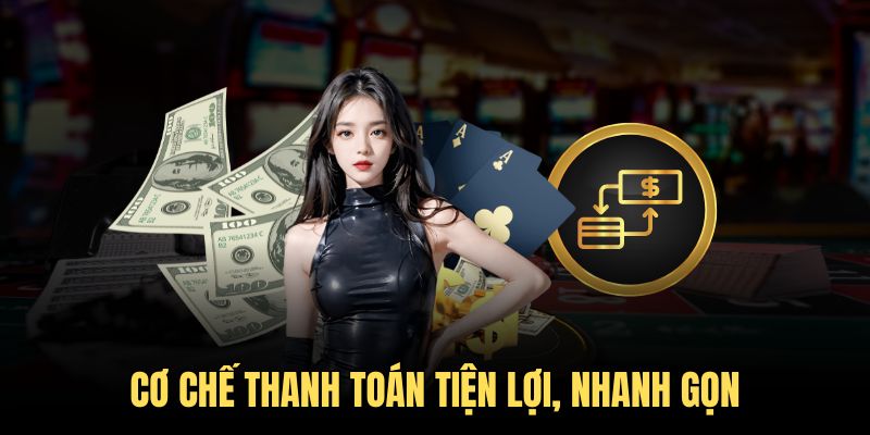 Cơ chế thanh toán tiện lợi và an toàn của nhà cái