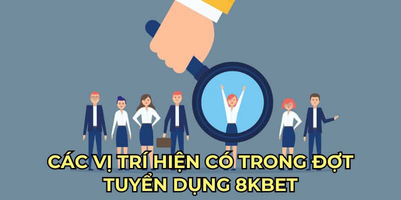 Các vị trí hiện có trong đợt tuyển dụng 8kbet