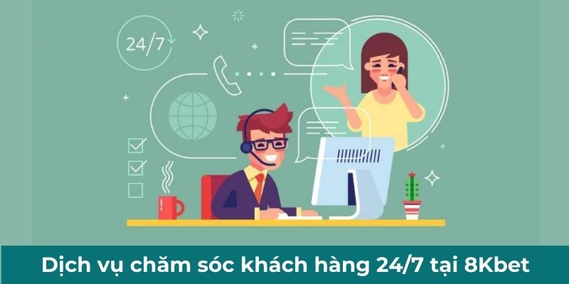 Dịch vụ chăm sóc khách hàng 24/7 tại 8Kbet