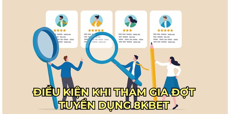 Điều kiện khi tham gia đợt tuyển dụng 8kbet