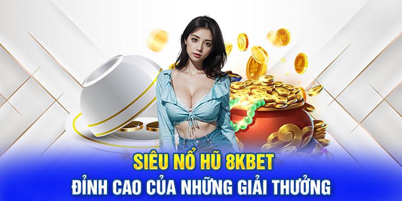 Game nổ hũ 8KBET cập nhật nội dung, phiên bản cược chất lượng