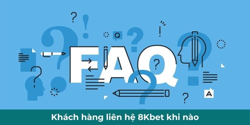 Khách hàng liên hệ 8Kbet khi nào